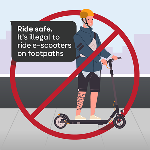 Ride safe. It's illegal to ride e-scooters on footpaths