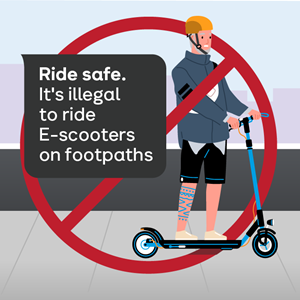 Ride safe. It's illegal to ride E-scooters on footpaths.